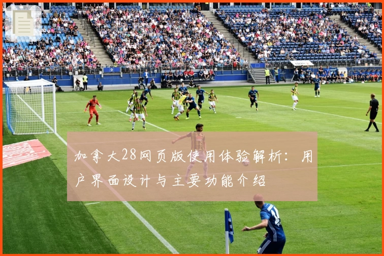 加拿大28网页版使用体验解析：用户界面设计与主要功能介绍