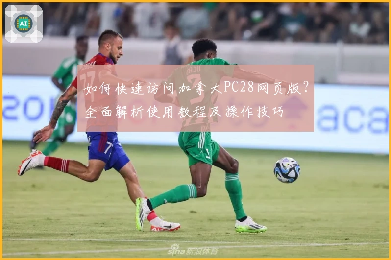 如何快速访问加拿大PC28网页版？全面解析使用教程及操作技巧