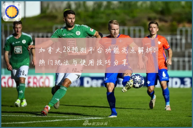 加拿大28预测平台功能亮点解析：热门玩法与使用技巧分享